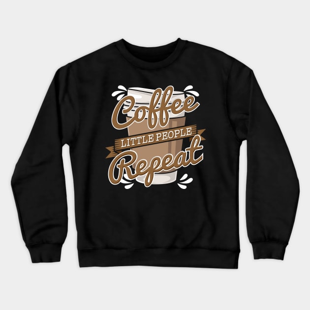 Coffee Little People Repeat I Gift Crewneck Sweatshirt by teweshirt